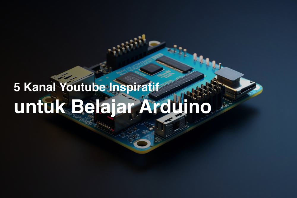 5 Kanal Youtube Inspiratif untuk Belajar Arduino