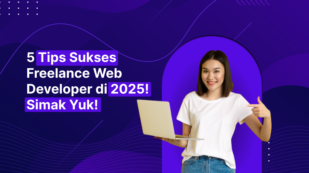5 Tips Sukses Freelance Web Developer di 2025! Simak Yuk!