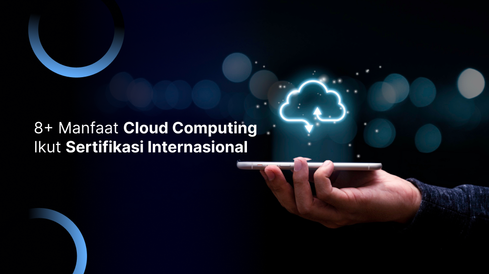8+ Manfaat Cloud Computing, Ikut Sertifikasi Internasional