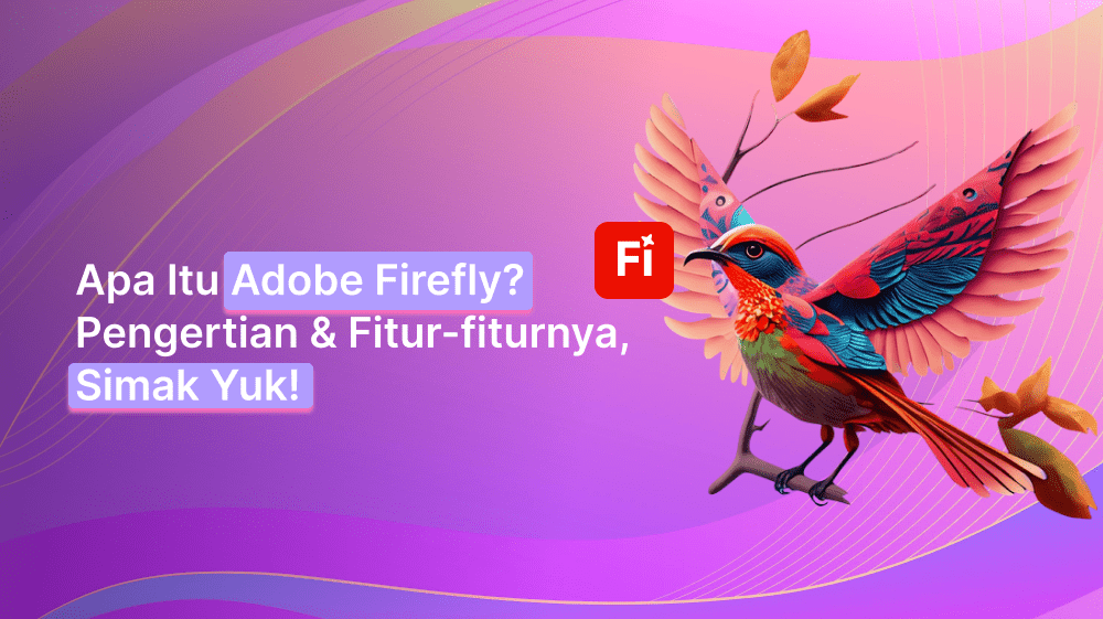 Apa Itu Adobe Firefly? Pengertian & Fitur-fiturnya, Simak Yuk!