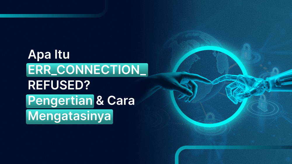 Apa itu ERR CONNECTION REFUSED? Pengertian, Penyebab, dan Cara Mengatasinya