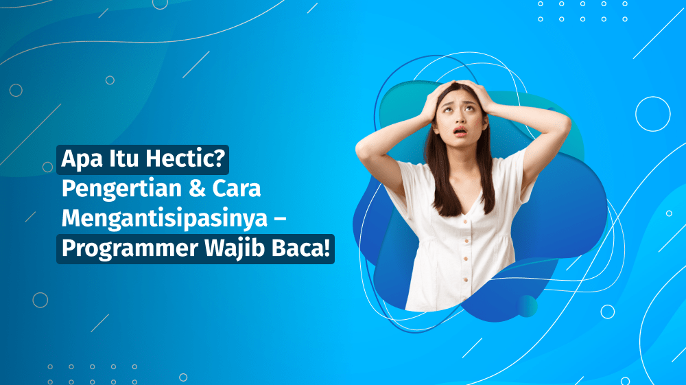 Apa Itu Hectic? Pengertian & Cara Mengantisipasinya – Programmer Wajib Baca!