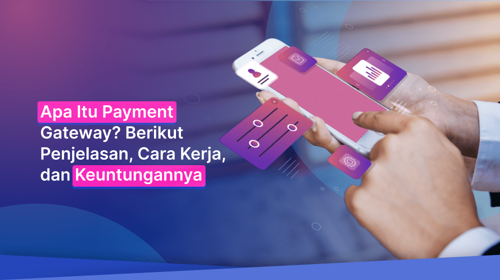 Apa Itu Payment Gateway? Pengertian & Cara Kerjanya