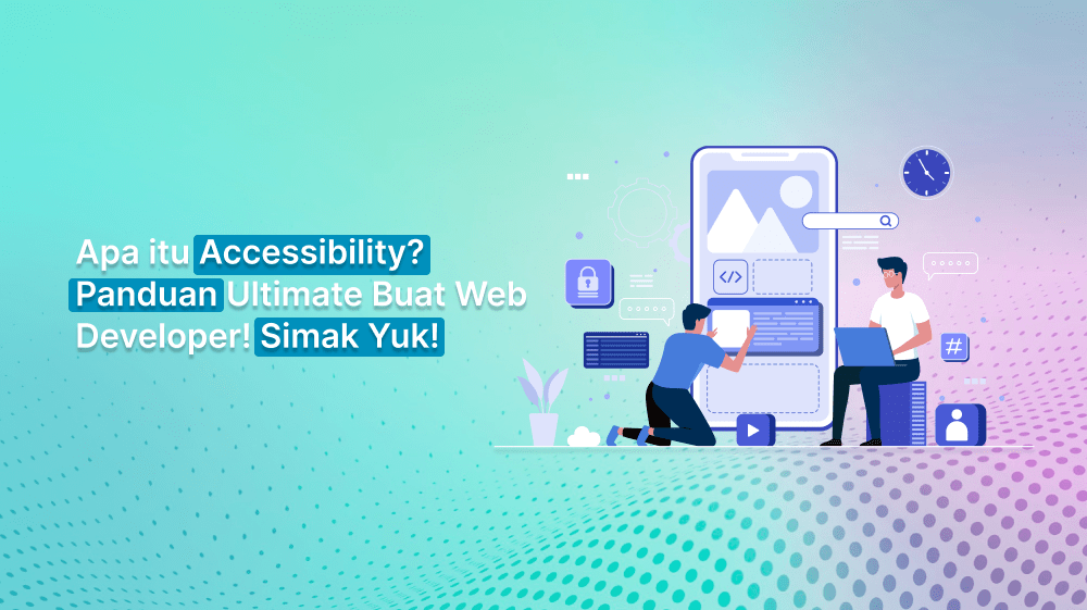 Apa itu Accessibility? Panduan Ultimate Buat Web Developer! Simak Yuk!