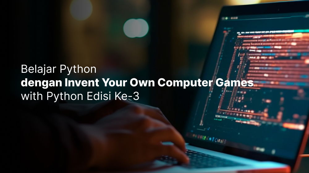 Belajar Python dengan Invent Your Own Computer Games with Python Edisi Ke-3