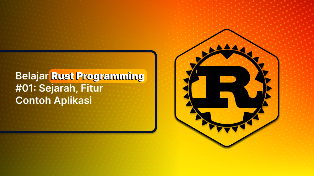 Belajar Rust Programming #01: Sejarah, Fitur, Contoh Aplikasi