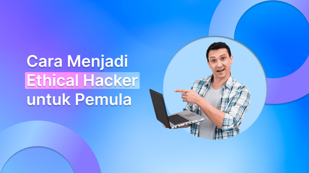Cara Menjadi Ethical Hacker untuk Pemula! Simak Yuk!