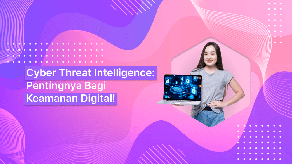 Cyber Threat Intelligence: Pentingnya Bagi Keamanan Digital!