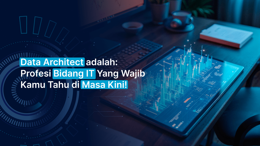 Data Architect adalah: Profesi Bidang IT Yang Wajib Kamu Tahu di Masa Kini!