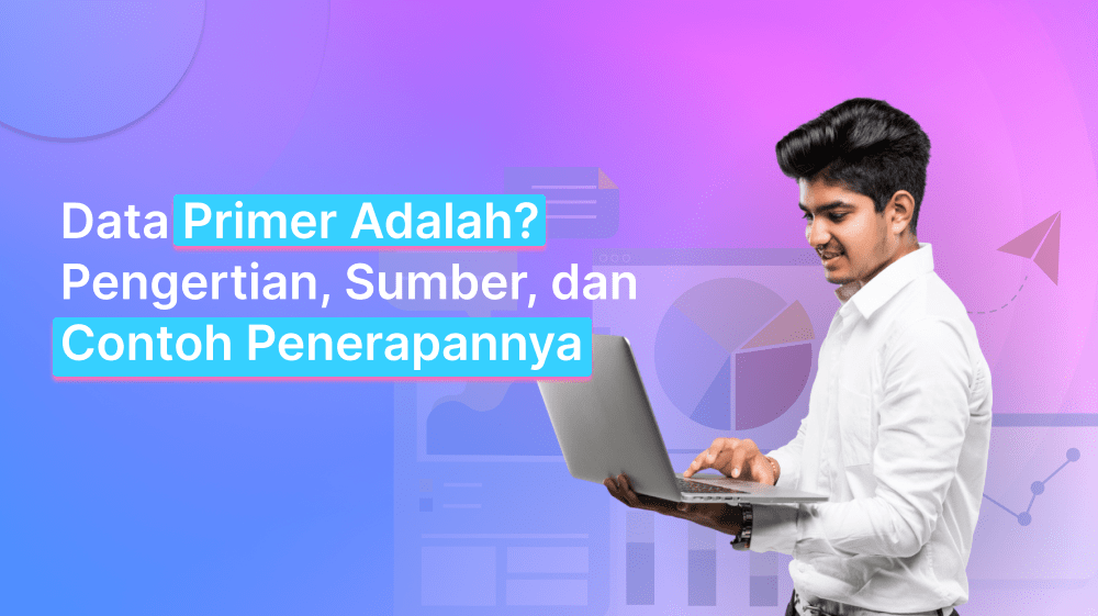Data Primer Adalah? Pengertian, Sumber, dan Contoh Penerapannya