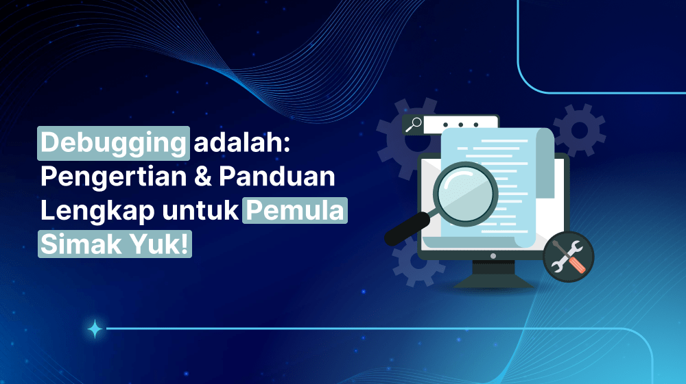 Debugging adalah: Pengertian & Panduan Lengkap untuk Pemula Simak Yuk!