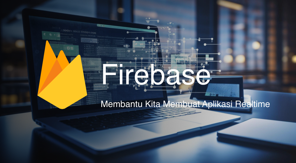 Firebase Membantu Kita Membuat Aplikasi Realtime