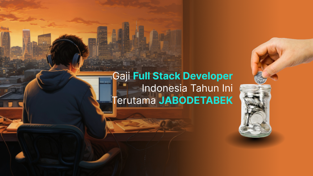 Gaji Full Stack Developer Indonesia Tahun Ini, Terutama JABODETABEK