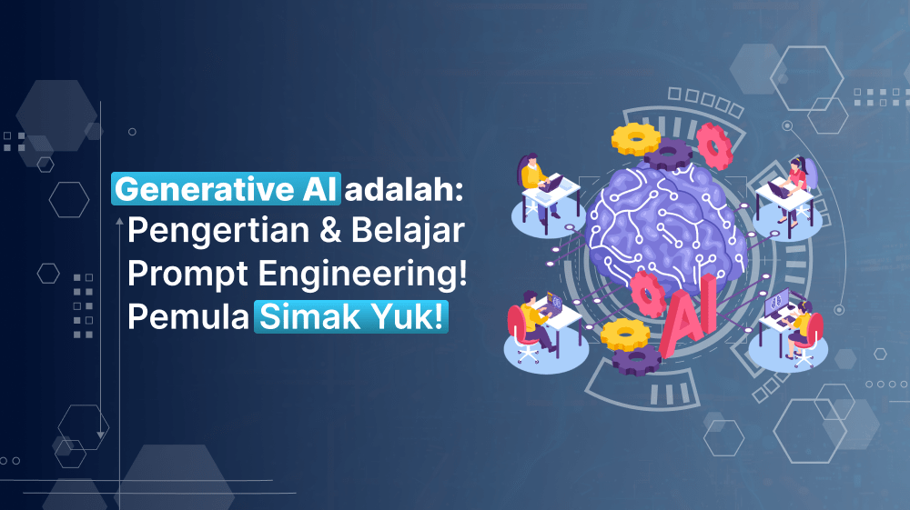 Generative AI adalah: Pengertian & Belajar Prompt Engineering! Pemula Simak Yuk!