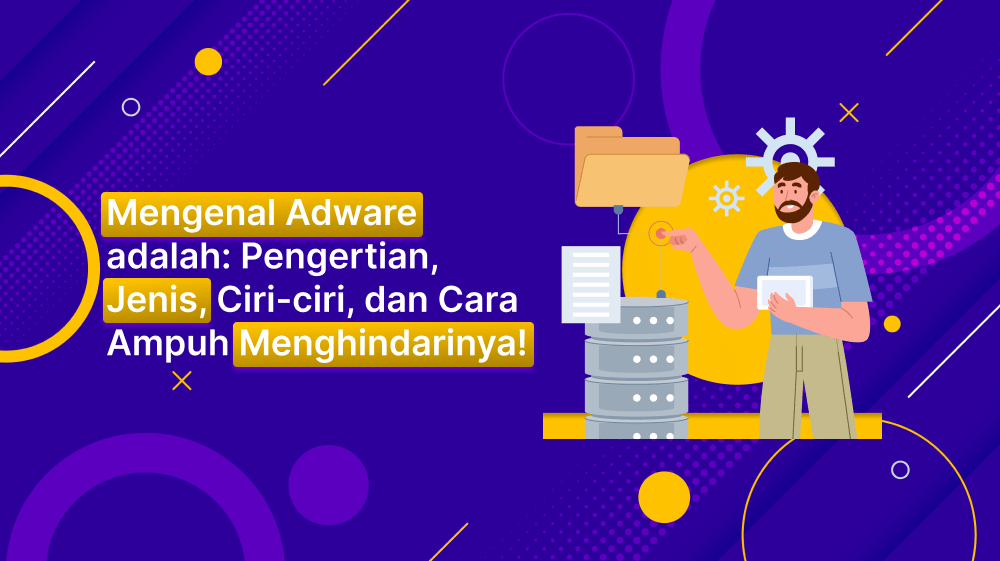Mengenal Adware adalah: Pengertian, Jenis, Ciri-ciri, dan Cara Ampuh Menghindarinya!