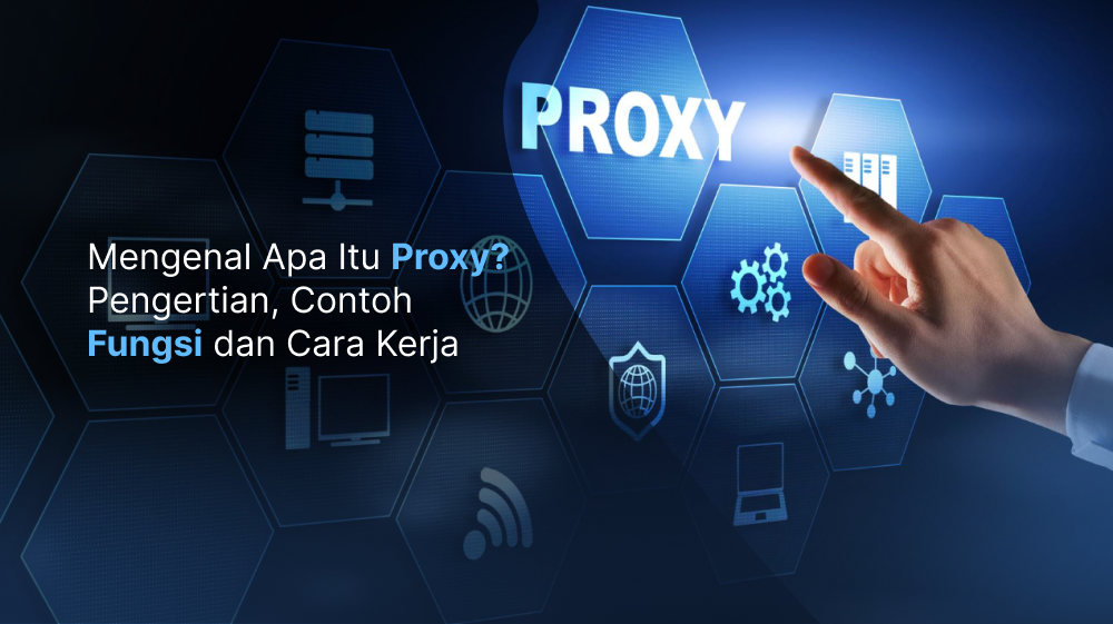 Mengenal Apa Itu Proxy? Pengertian, contoh, fungsi dan Cara Kerja