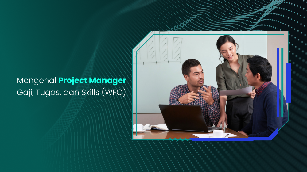 Mengenal Project Manager Gaji, Tugas, dan Skills (WFO)