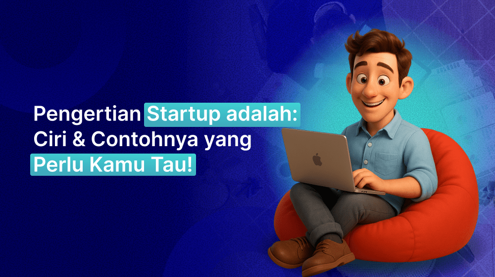 Pengertian Startup adalah: Ciri & Contohnya yang Perlu Kamu Tau!