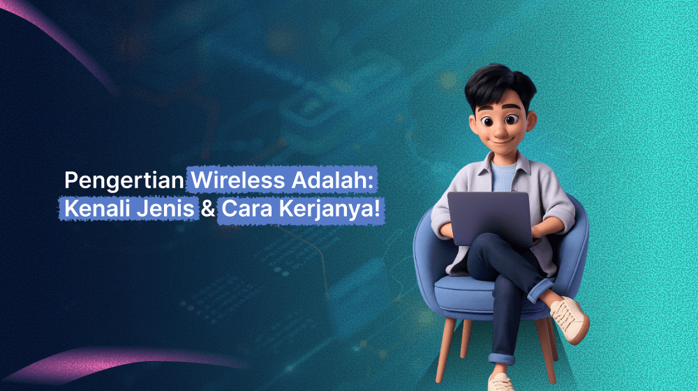 Pengertian Wireless Adalah: Kenali Jenis & Cara Kerjanya!