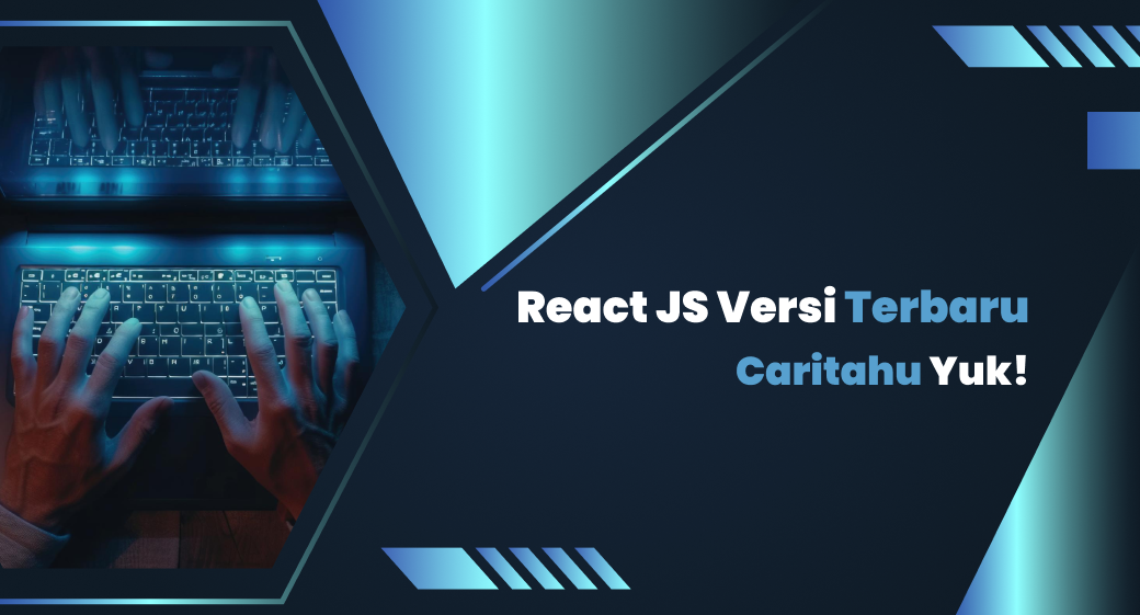 React JS Versi Terbaru, Caritahu Yuk!