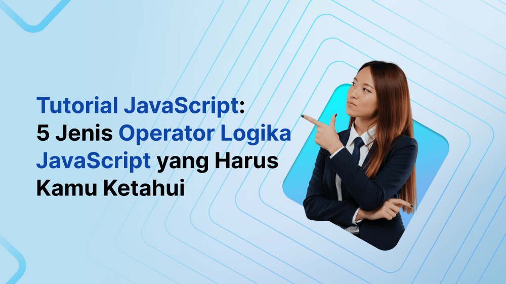 Tutorial JavaScript: 5 Jenis Operator Logika JavaScript yang Harus Kamu Ketahui
