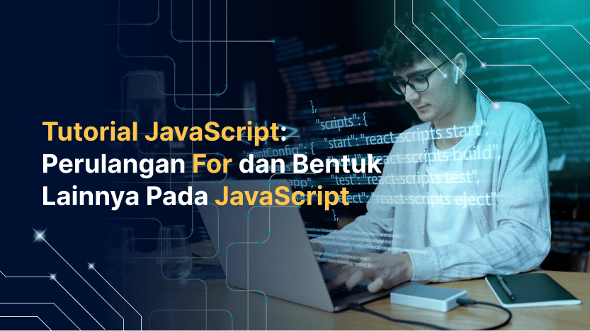 Tutorial JavaScript: Perulangan For dan Bentuk Lainnya Pada JavaScript