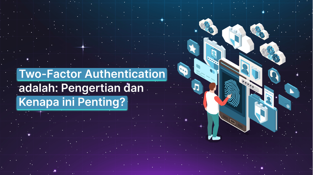 Two-Factor Authentication adalah: Pengertian dan Kenapa ini Penting?
