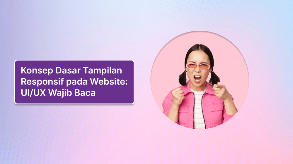 Konsep Dasar Tampilan Responsif pada Website: UI/UX Wajib Baca!