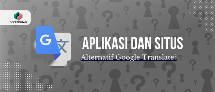 Apakah Ada Aplikasi Dan Situs Alternatif Google Translate?